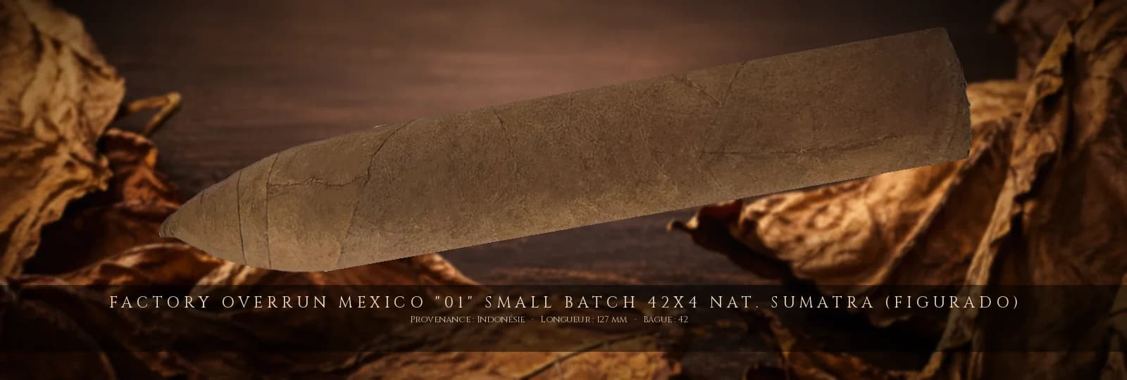 Factory Overrun Mexico "01" Small Batch 42x4 Nat. Sumatra (Figurado) — Factory Overrun — Indonésie
