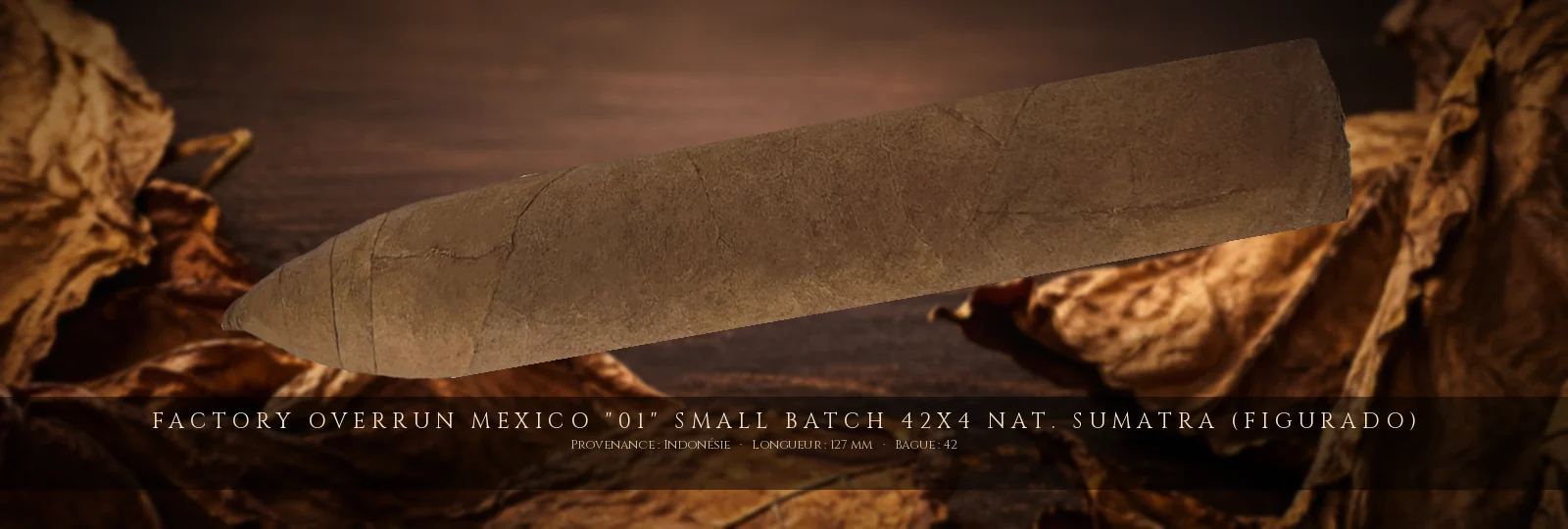 Factory Overrun Mexico "01" Small Batch 42x4 Nat. Sumatra (Figurado) — Factory Overrun — Indonésie