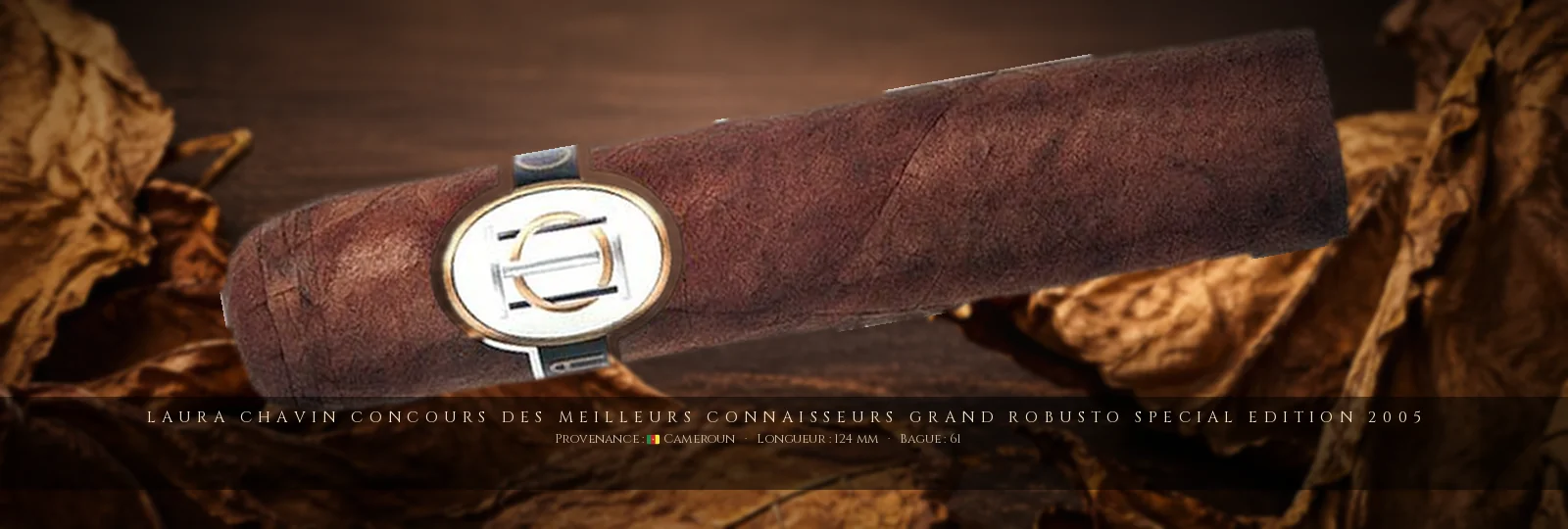 Laura Chavin Concours des Meilleurs Connaisseurs Grand Robusto Special Edition 2005 — Laura Chavin — Cameroun